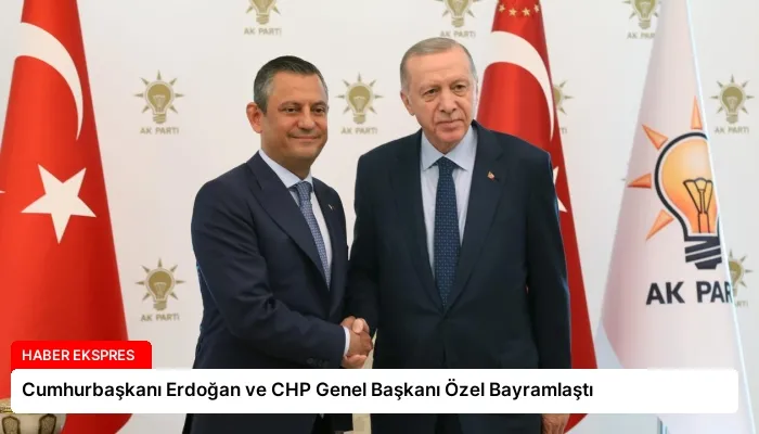 Cumhurbaşkanı Erdoğan ve CHP Genel Başkanı Özel Bayramlaştı