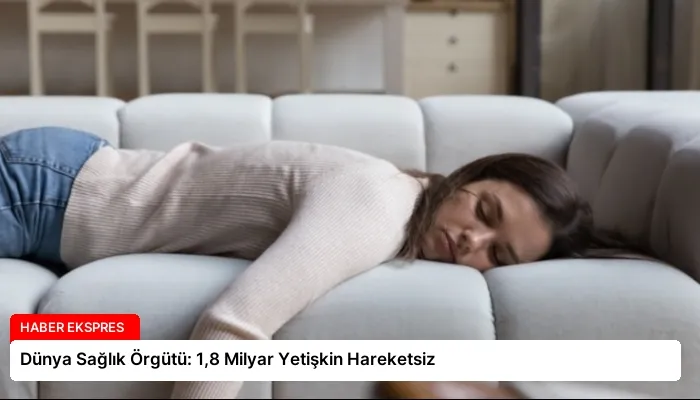 Dünya Sağlık Örgütü: 1,8 Milyar Yetişkin Hareketsiz