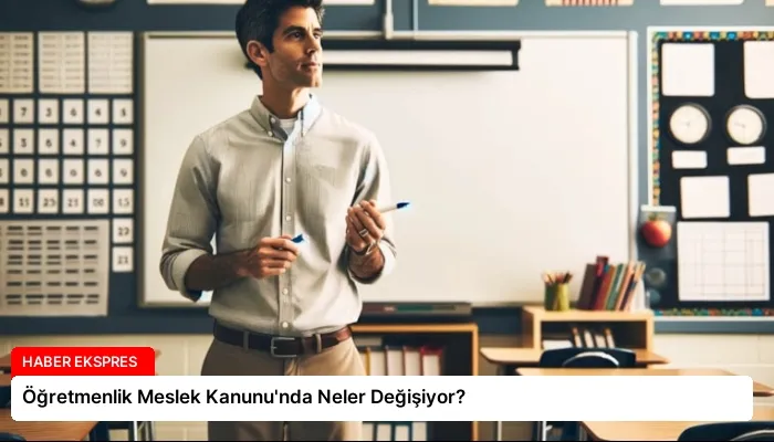 Öğretmenlik Meslek Kanunu’nda Neler Değişiyor?