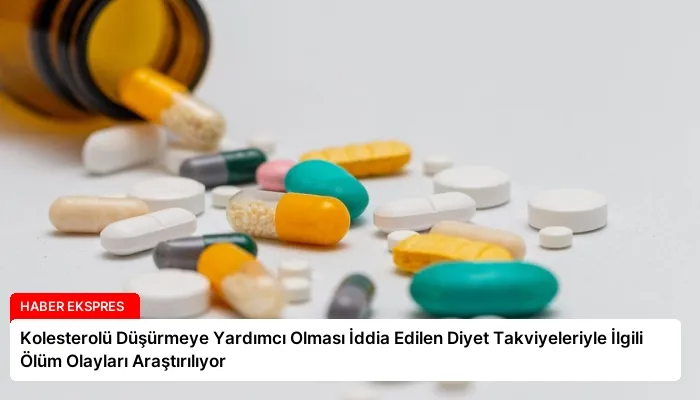 Kolesterolü Düşürmeye Yardımcı Olması İddia Edilen Diyet Takviyeleriyle İlgili Ölüm Olayları Araştırılıyor