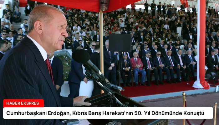 Cumhurbaşkanı Erdoğan, Kıbrıs Barış Harekatı’nın 50. Yıl Dönümünde Konuştu