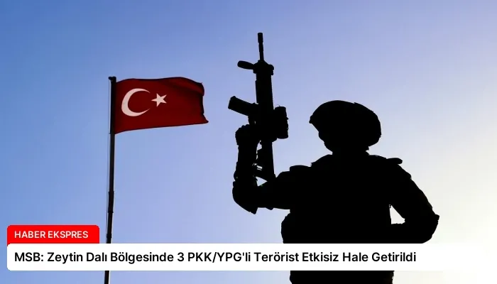 MSB: Zeytin Dalı Bölgesinde 3 PKK/YPG’li Terörist Etkisiz Hale Getirildi