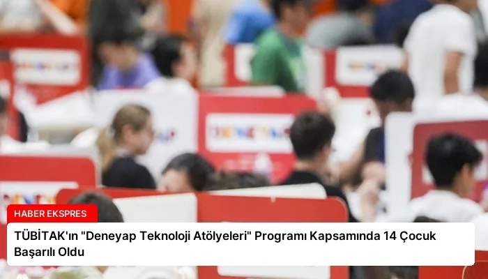 TÜBİTAK’ın “Deneyap Teknoloji Atölyeleri” Programı Kapsamında 14 Çocuk Başarılı Oldu