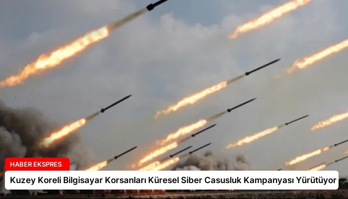 Kuzey Koreli Bilgisayar Korsanları Küresel Siber Casusluk Kampanyası Yürütüyor