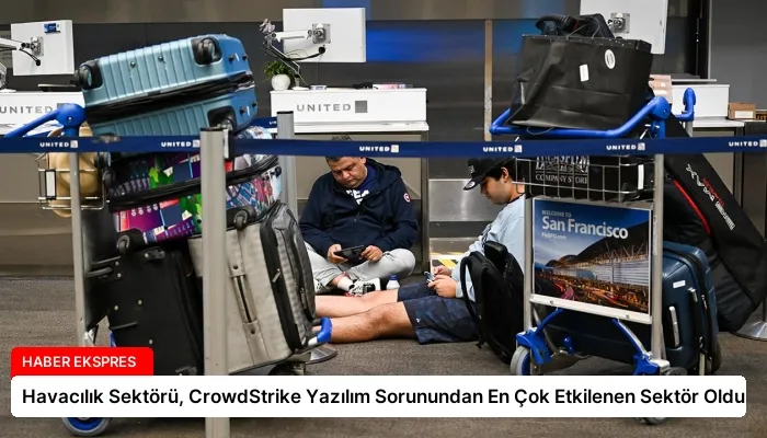 Havacılık Sektörü, CrowdStrike Yazılım Sorunundan En Çok Etkilenen Sektör Oldu
