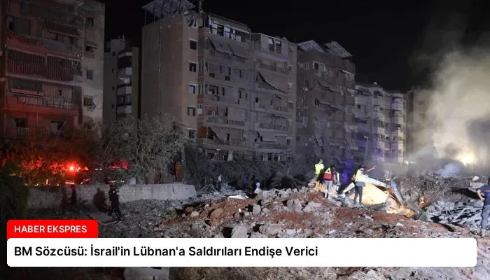 BM Sözcüsü: İsrail’in Lübnan’a Saldırıları Endişe Verici