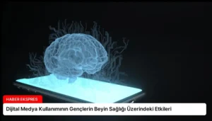 Dijital Medya Kullanımının Gençlerin Beyin Sağlığı Üzerindeki Etkileri