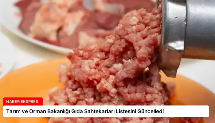 Tarım ve Orman Bakanlığı Gıda Sahtekarları Listesini Güncelledi