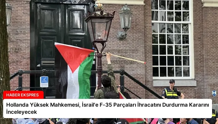 Hollanda Yüksek Mahkemesi, İsrail’e F-35 Parçaları İhracatını Durdurma Kararını İnceleyecek