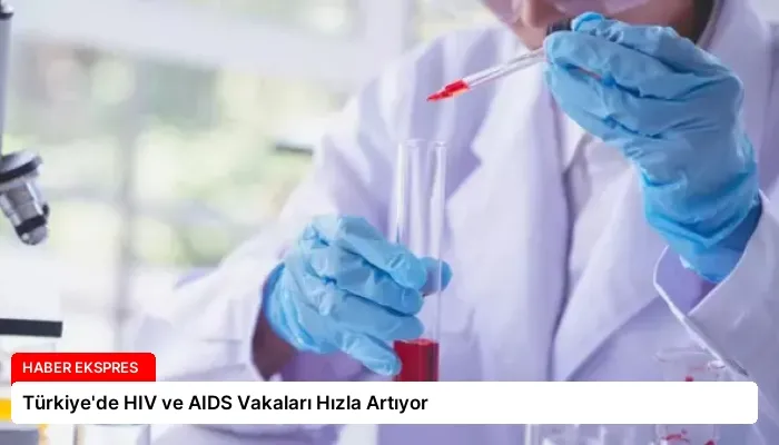 Türkiye’de HIV ve AIDS Vakaları Hızla Artıyor