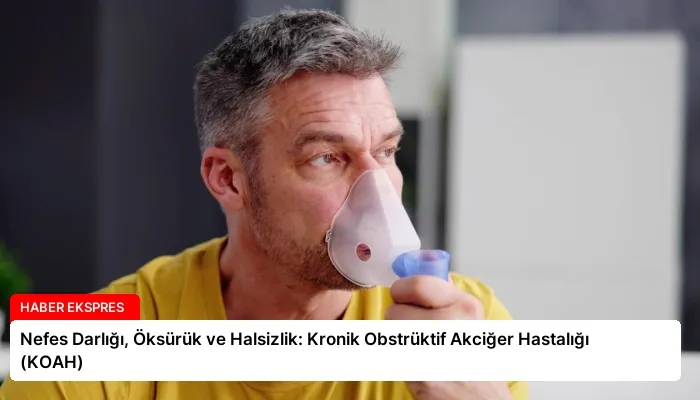 Nefes Darlığı, Öksürük ve Halsizlik: Kronik Obstrüktif Akciğer Hastalığı (KOAH)