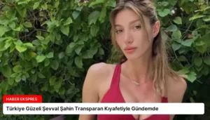 Türkiye Güzeli Şevval Şahin Transparan Kıyafetiyle Gündemde