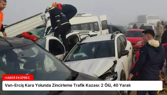 Van-Erciş Kara Yolunda Zincirleme Trafik Kazası: 2 Ölü, 40 Yaralı