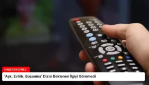 ‘Aşk, Evlilik, Boşanma’ Dizisi Beklenen İlgiyi Göremedi
