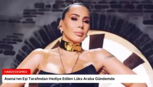 Asena’nın Eşi Tarafından Hediye Edilen Lüks Araba Gündemde