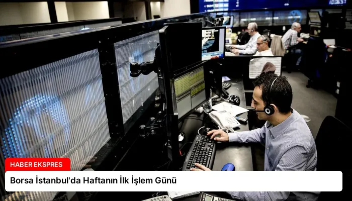 Borsa İstanbul’da Haftanın İlk İşlem Günü