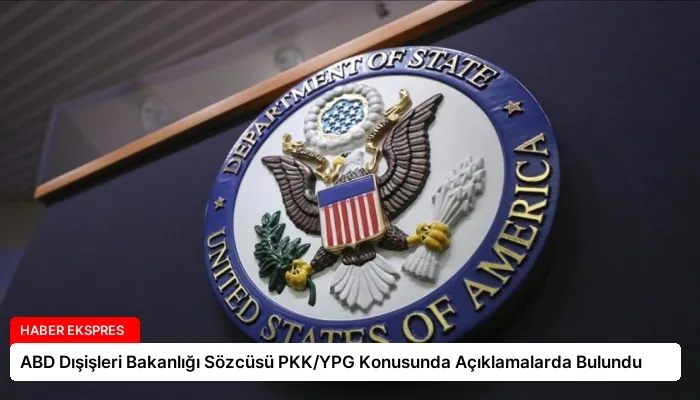 ABD Dışişleri Bakanlığı Sözcüsü PKK/YPG Konusunda Açıklamalarda Bulundu