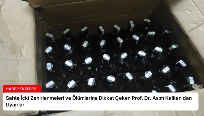 Sahte İçki Zehirlenmeleri ve Ölümlerine Dikkat Çeken Prof. Dr. Asım Kalkan’dan Uyarılar