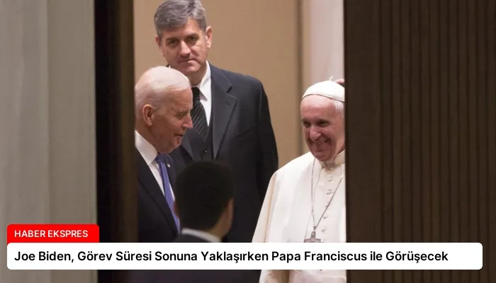 Joe Biden, Görev Süresi Sonuna Yaklaşırken Papa Franciscus ile Görüşecek