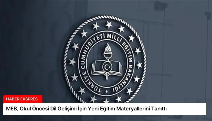 MEB, Okul Öncesi Dil Gelişimi İçin Yeni Eğitim Materyallerini Tanıttı