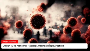 COVID-19 ve Alzheimer Hastalığı Arasındaki İlişki Araştırıldı