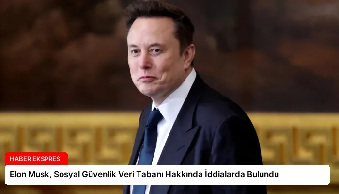 Elon Musk, Sosyal Güvenlik Veri Tabanı Hakkında İddialarda Bulundu
