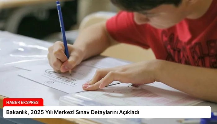 Bakanlık, 2025 Yılı Merkezi Sınav Detaylarını Açıkladı