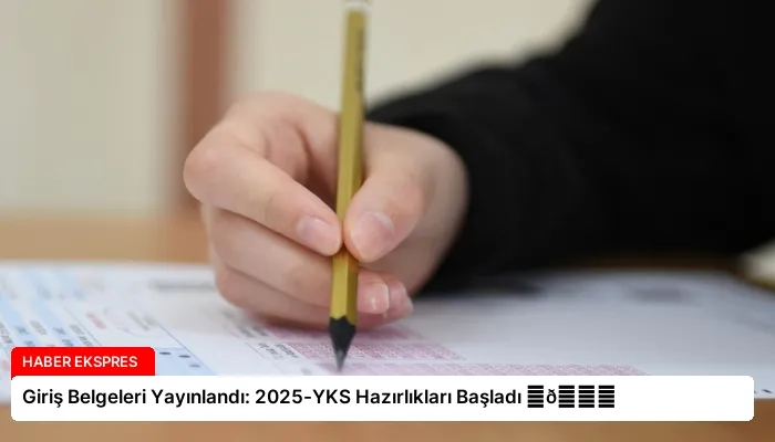 Giriş Belgeleri Yayınlandı: 2025-YKS Hazırlıkları Başladı ⏬👇