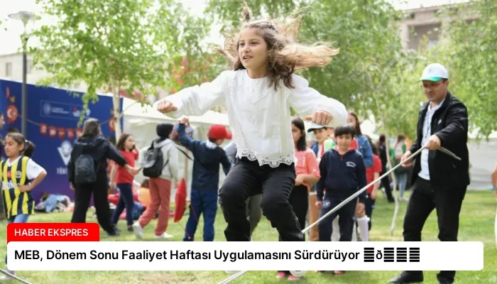 MEB, Dönem Sonu Faaliyet Haftası Uygulamasını Sürdürüyor ⏬👇