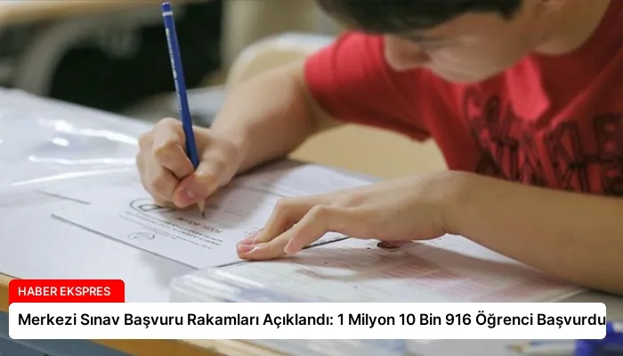 Merkezi Sınav Başvuru Rakamları Açıklandı: 1 Milyon 10 Bin 916 Öğrenci Başvurdu