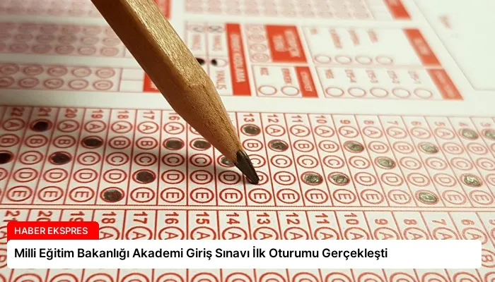 Milli Eğitim Bakanlığı Akademi Giriş Sınavı İlk Oturumu Gerçekleşti