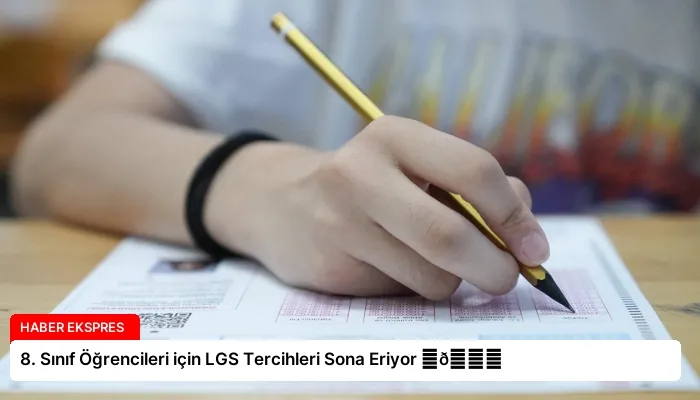 8. Sınıf Öğrencileri için LGS Tercihleri Sona Eriyor ⏬👇