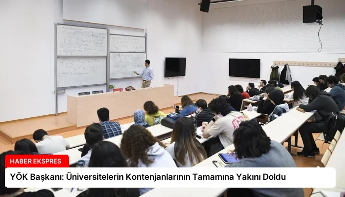 YÖK Başkanı: Üniversitelerin Kontenjanlarının Tamamına Yakını Doldu