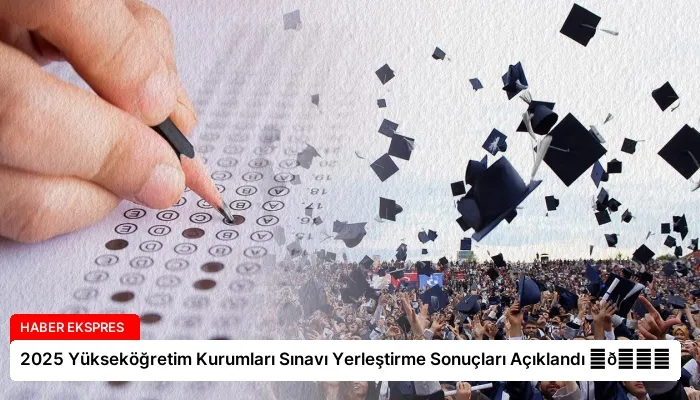 2025 Yükseköğretim Kurumları Sınavı Yerleştirme Sonuçları Açıklandı ⏬👇