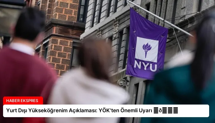 Yurt Dışı Yükseköğrenim Açıklaması: YÖK’ten Önemli Uyarı ⏬👇
