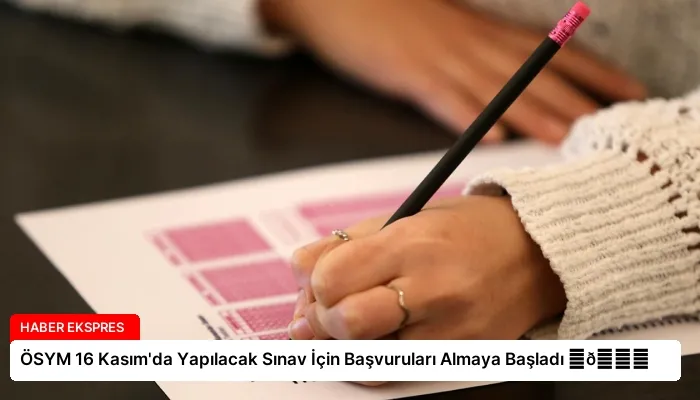 ÖSYM 16 Kasım’da Yapılacak Sınav İçin Başvuruları Almaya Başladı ⏬👇
