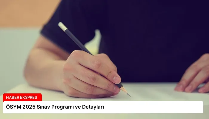 ÖSYM 2025 Sınav Programı ve Detayları