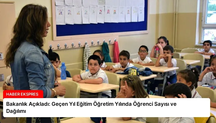 Bakanlık Açıkladı: Geçen Yıl Eğitim Öğretim Yılında Öğrenci Sayısı ve Dağılımı
