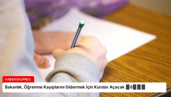 Bakanlık, Öğrenme Kayıplarını Gidermek İçin Kurslar Açacak ⏬👇