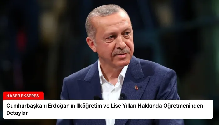 Cumhurbaşkanı Erdoğan’ın İlköğretim ve Lise Yılları Hakkında Öğretmeninden Detaylar