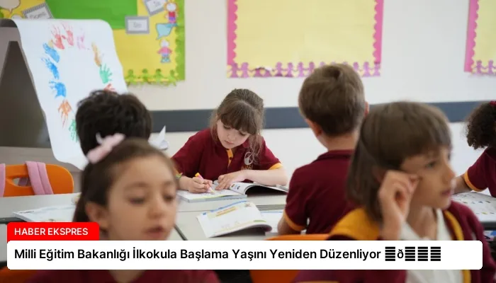 Milli Eğitim Bakanlığı İlkokula Başlama Yaşını Yeniden Düzenliyor ⏬👇