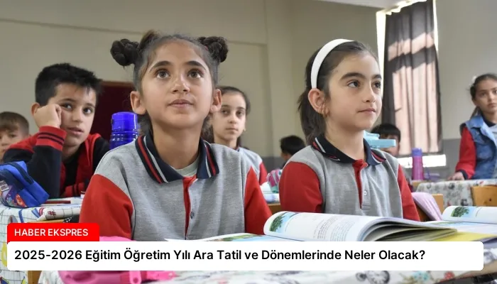 2025-2026 Eğitim Öğretim Yılı Ara Tatil ve Dönemlerinde Neler Olacak?