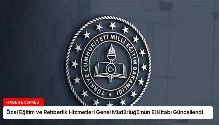 Özel Eğitim ve Rehberlik Hizmetleri Genel Müdürlüğü’nün El Kitabı Güncellendi
