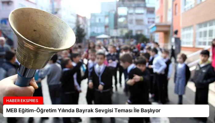 MEB Eğitim-Öğretim Yılında Bayrak Sevgisi Teması İle Başlıyor