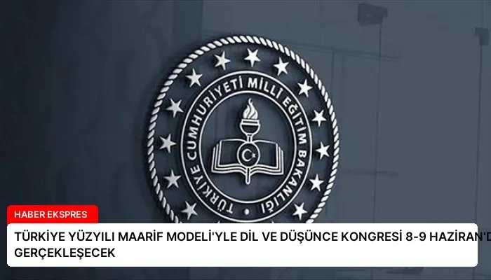 TÜRKİYE YÜZYILI MAARİF MODELİ’YLE DİL VE DÜŞÜNCE KONGRESİ 8-9 HAZİRAN’DA GERÇEKLEŞECEK