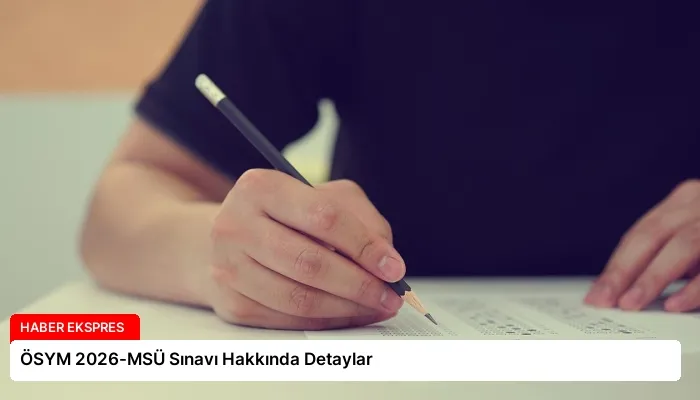 ÖSYM 2026-MSÜ Sınavı Hakkında Detaylar