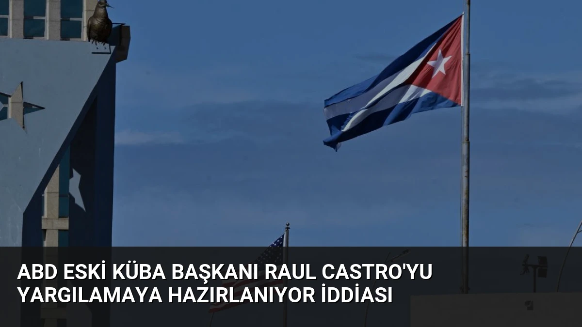 ABD Eski Küba Başkanı Raul Castro’yu Yargılamaya Hazırlanıyor İddiası