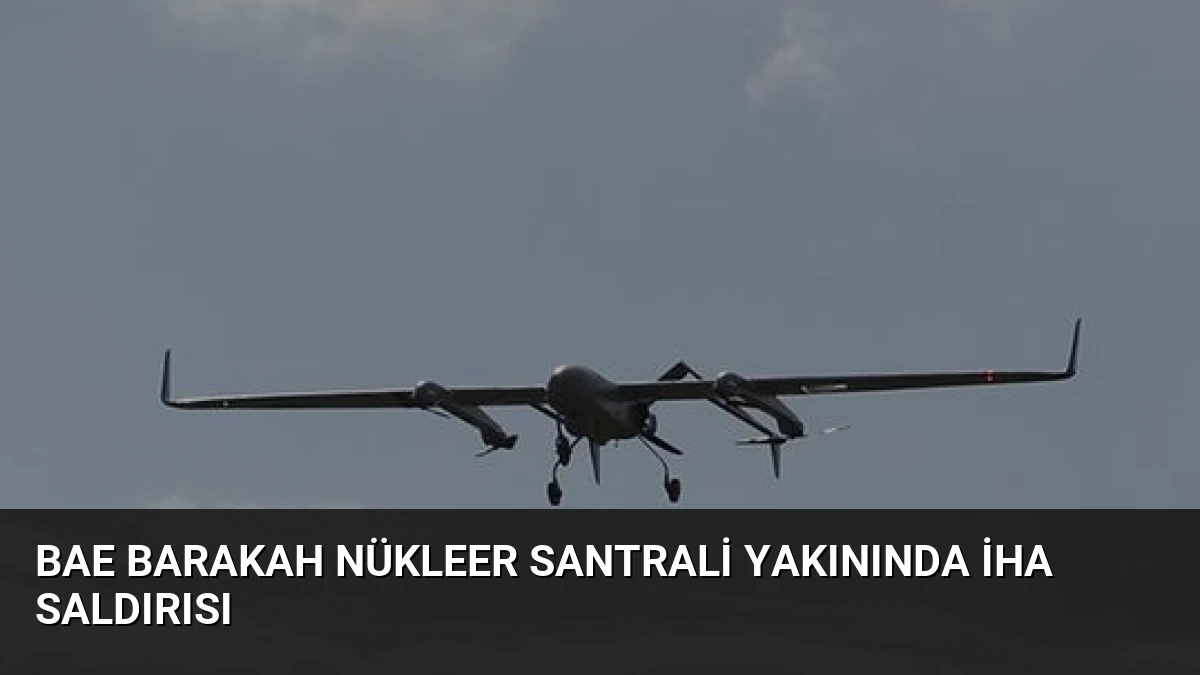 BAE Barakah Nükleer Santrali Yakınında İHA Saldırısı