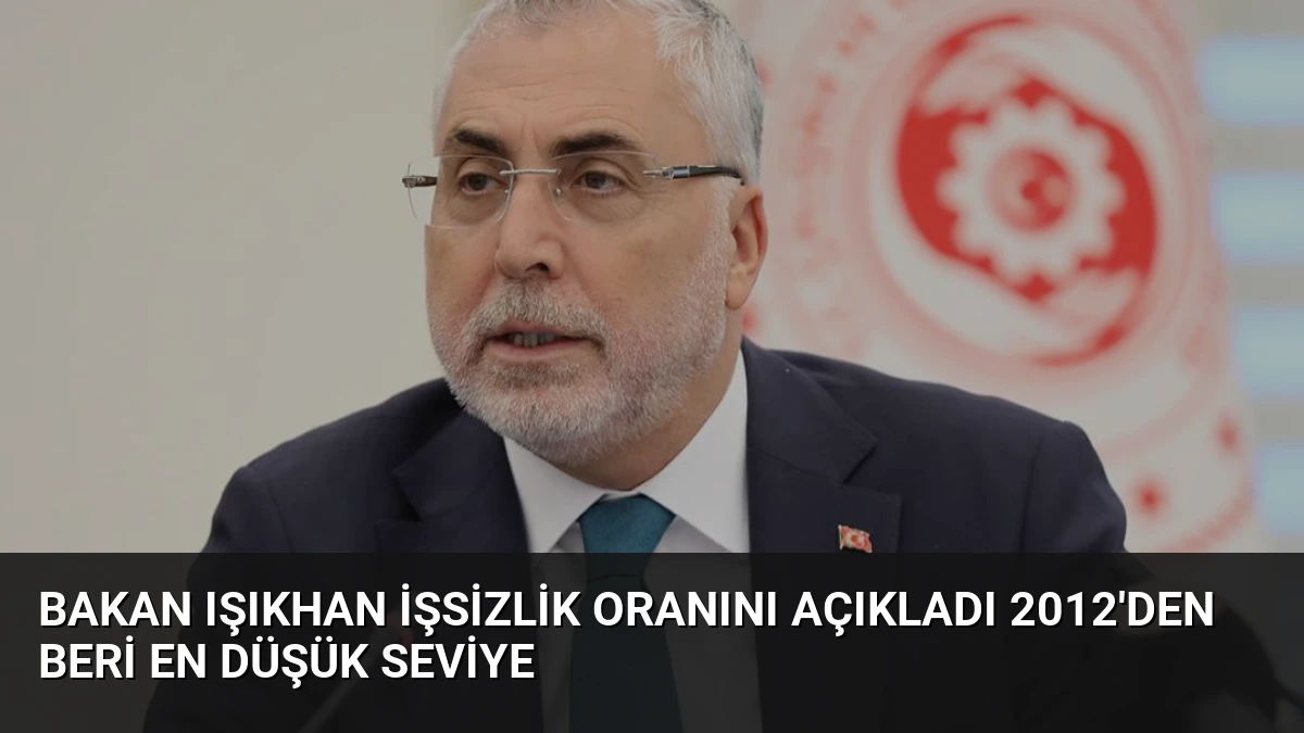 Bakan Işıkhan İşsizlik Oranını Açıkladı 2012’den Beri En Düşük Seviye