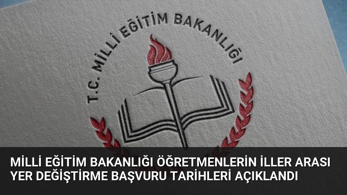 Milli Eğitim Bakanlığı Öğretmenlerin İller Arası Yer Değiştirme Başvuru Tarihleri Açıklandı